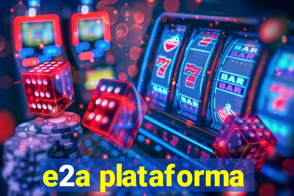 e2a plataforma